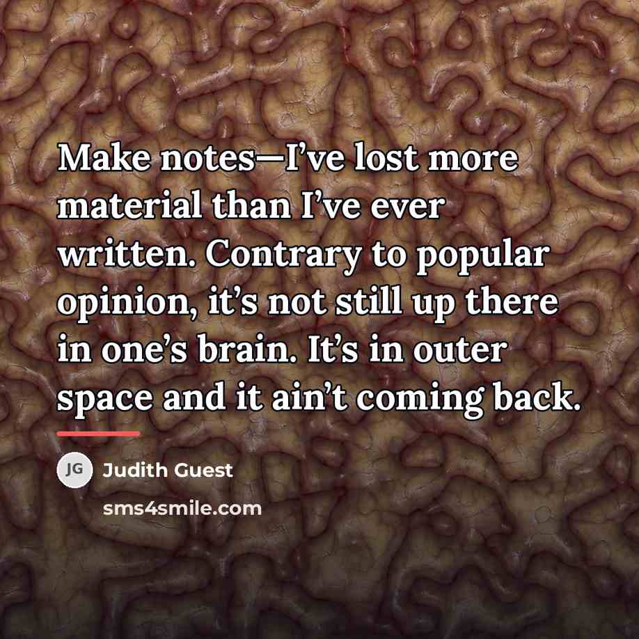 “Make notes—I’ve lost more material than I’ve ever written. Contrary…” quote by Judith Guest