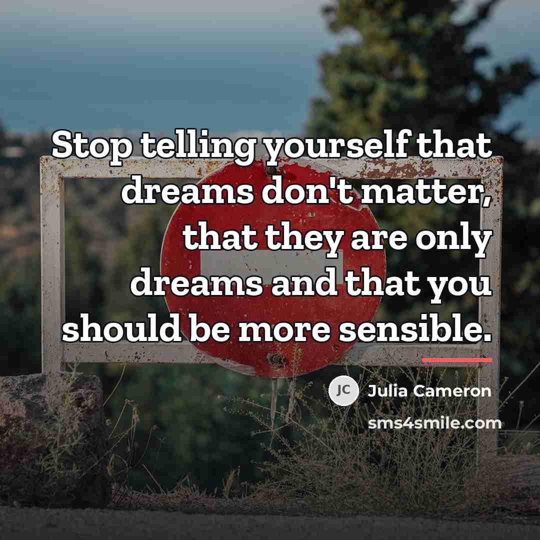 “Stop telling yourself that dreams don't matter, that they are…” quote by Julia Cameron