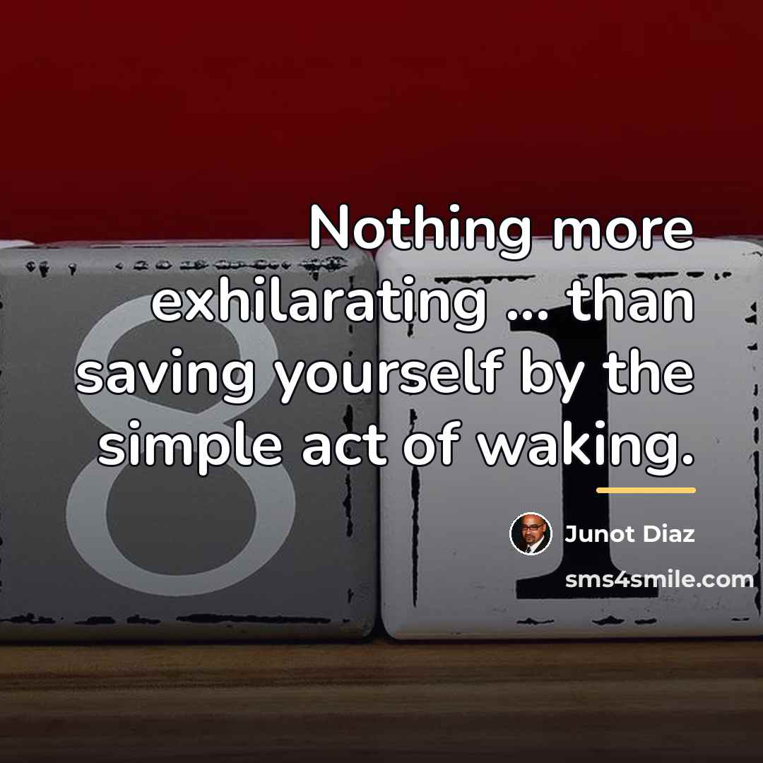“Nothing more exhilarating ... than saving yourself by the simple…” quote by Junot Diaz