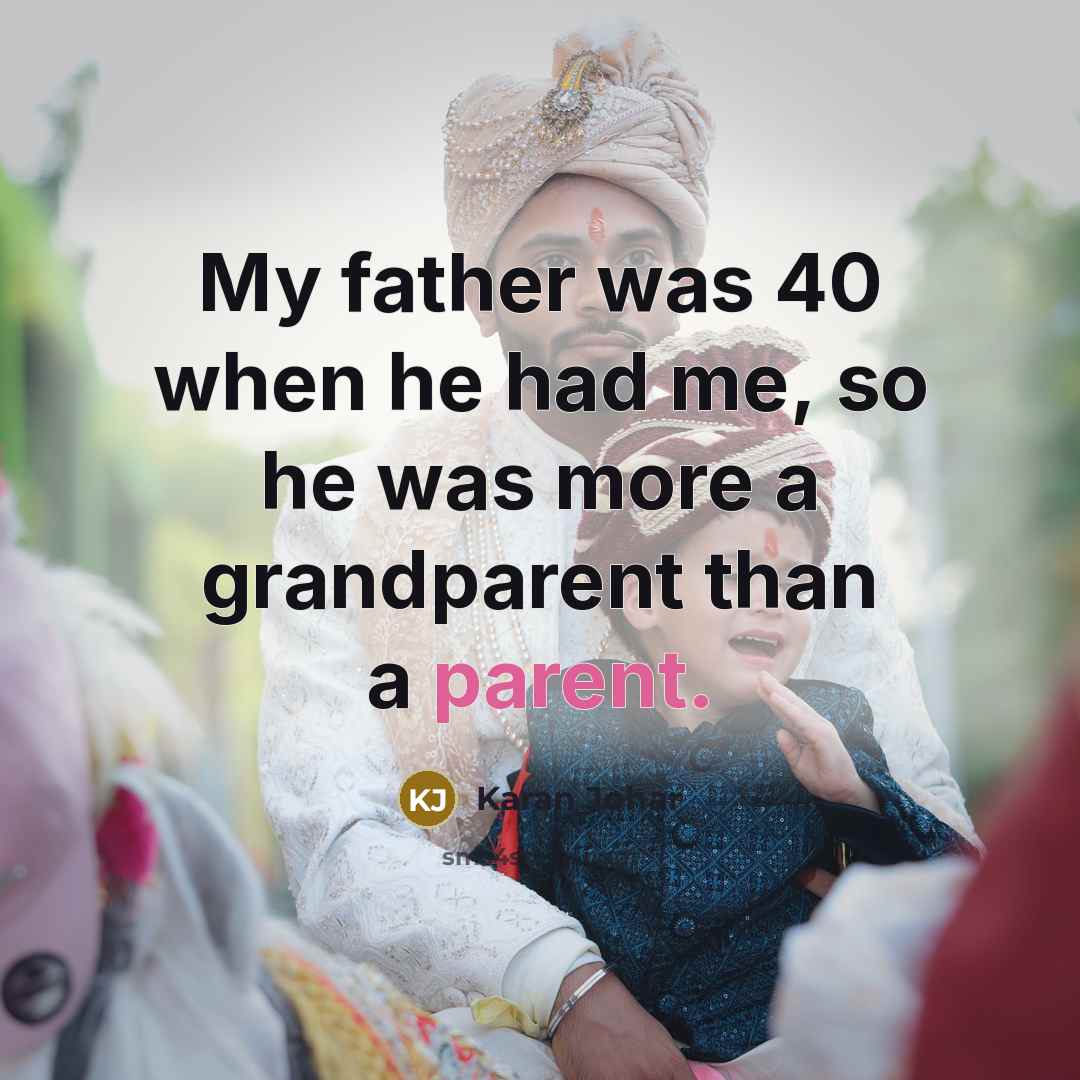 “My father was 40 when he had me, so he…” quote by Karan Johar