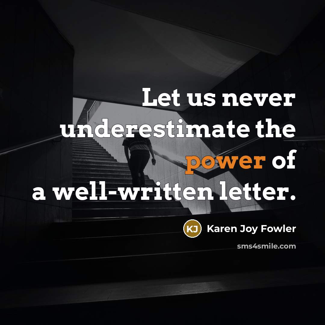 “Let us never underestimate the power of a well-written letter.” quote by Karen Joy Fowler