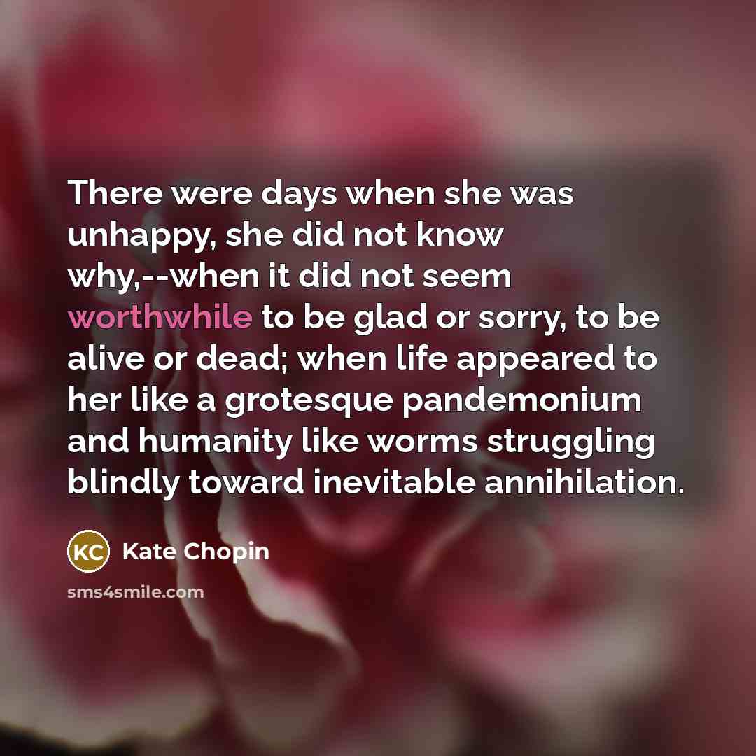 “There were days when she was unhappy, she did not…” quote by Kate Chopin