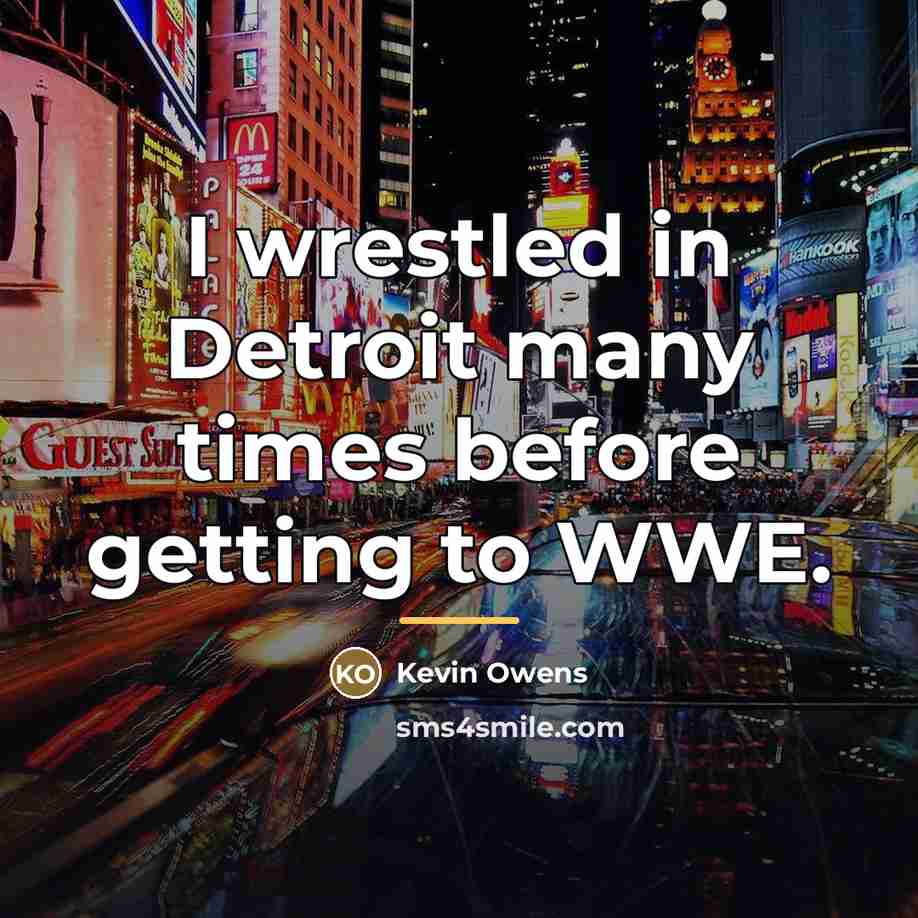 “I wrestled in Detroit many times before getting to WWE.…” quote by Kevin Owens