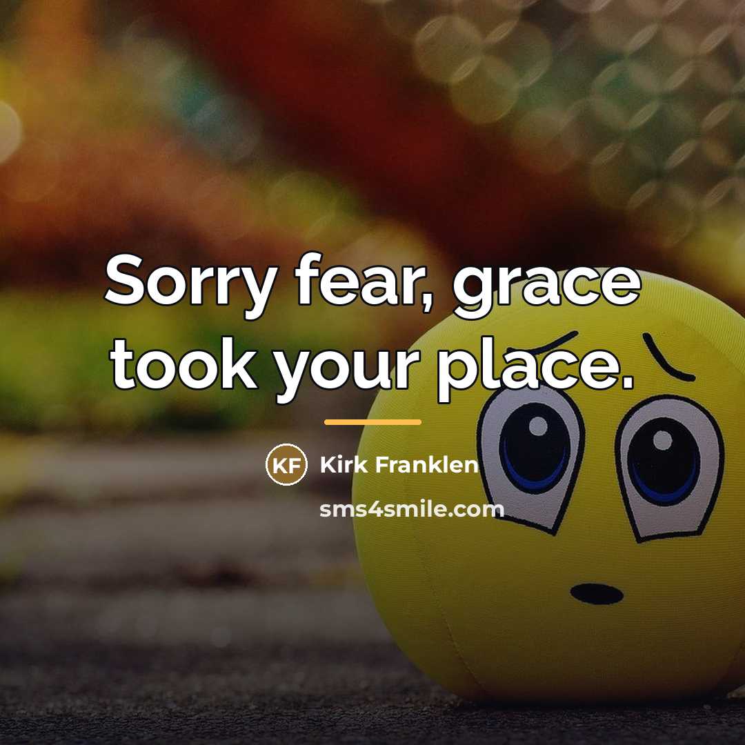 “Sorry fear, grace took your place.…” quote by Kirk Franklen