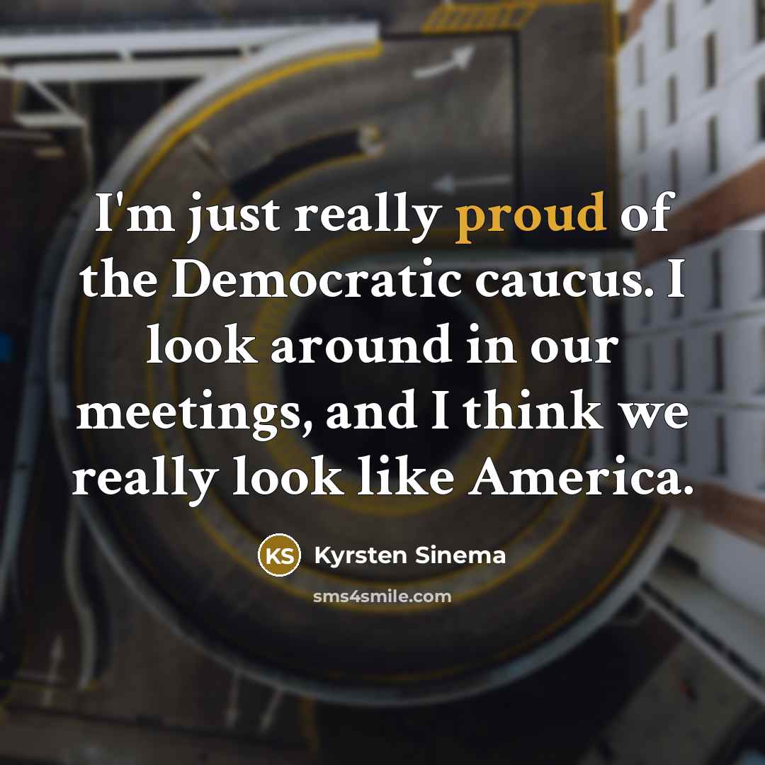 “I'm just really proud of the Democratic caucus. I look…” quote by Kyrsten Sinema