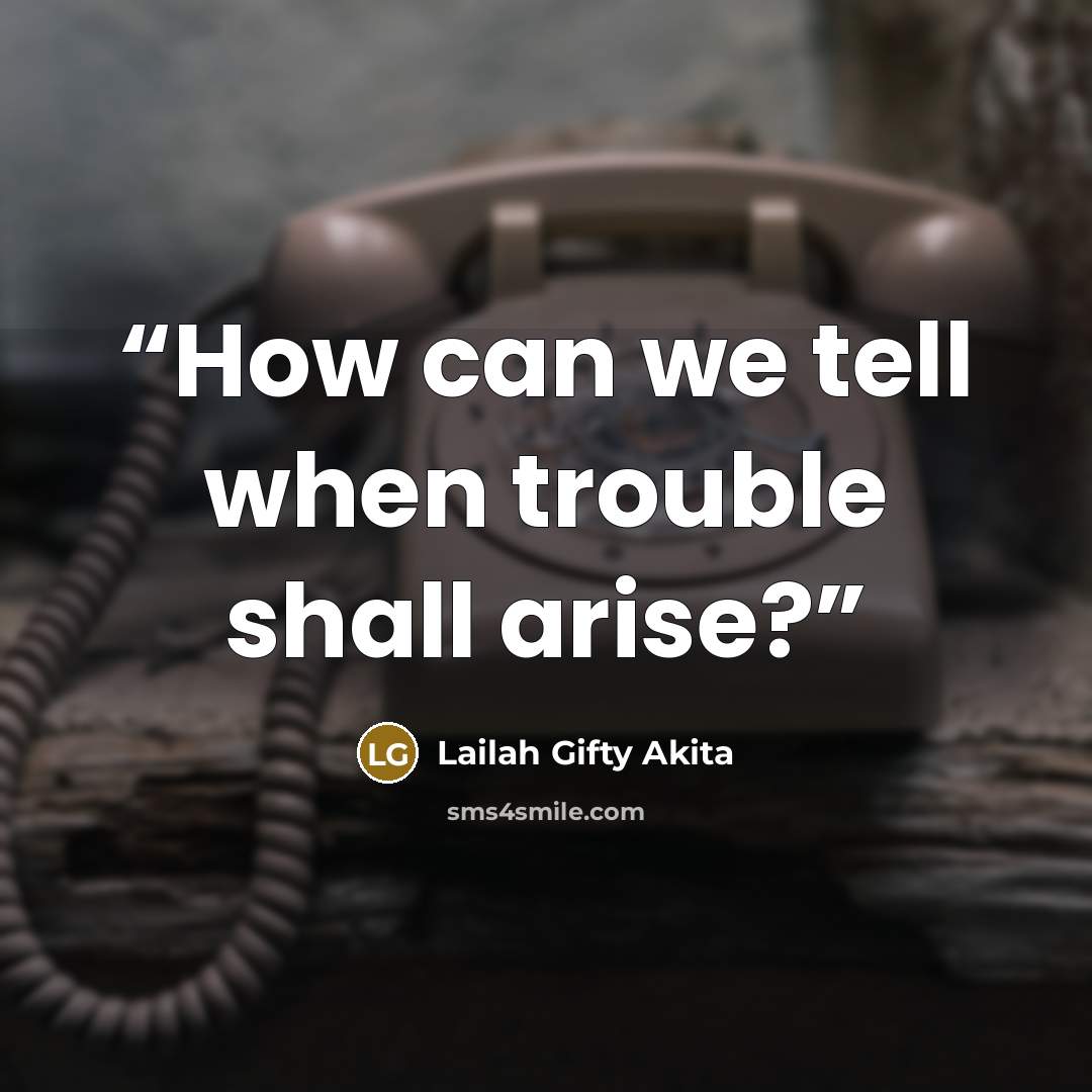“How can we tell when trouble shall arise?” quote by Lailah Gifty Akita