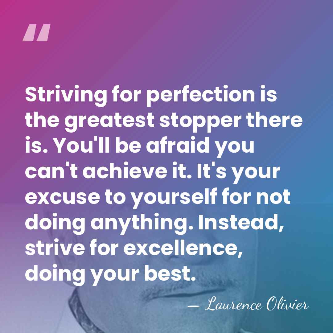 Striving for perfection is the greatest stopper there is. You'll be afraid&hellip; - Laurence Olivier
