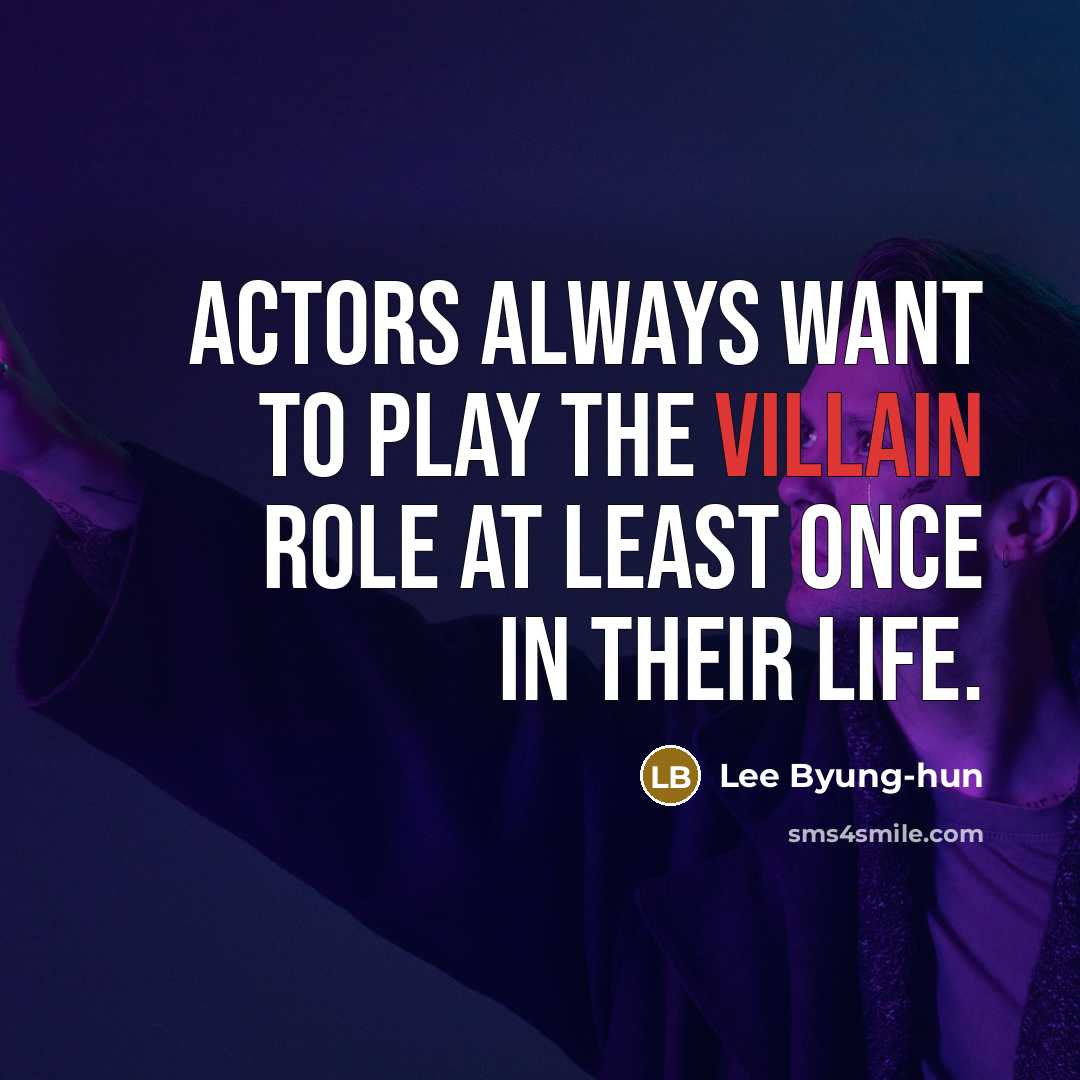 “Actors always want to play the villain role at least…” quote by Lee Byung-hun