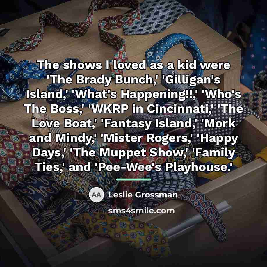 “The shows I loved as a kid were 'The Brady…” quote by Leslie Grossman