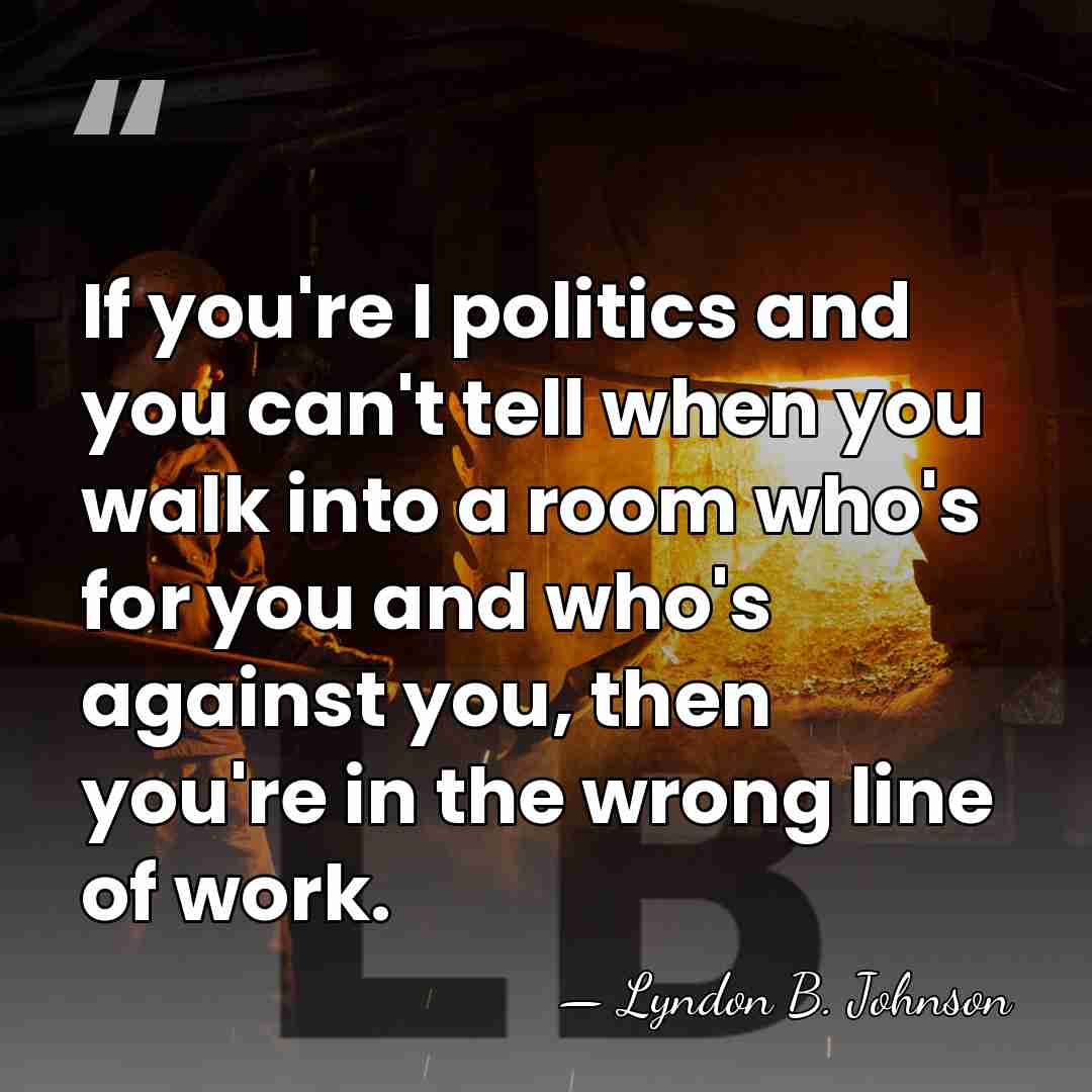 If you're I politics and you can't tell when you walk into&hellip; - Lyndon B. Johnson