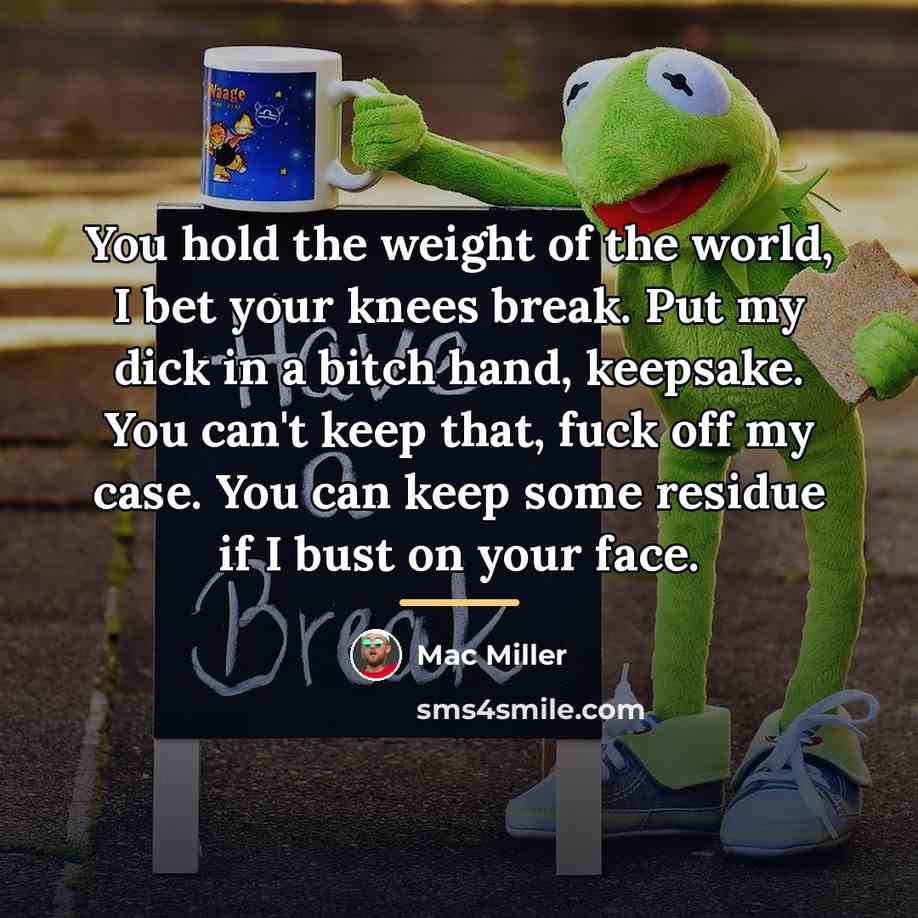 “You hold the weight of the world, I bet your…” quote by Mac Miller