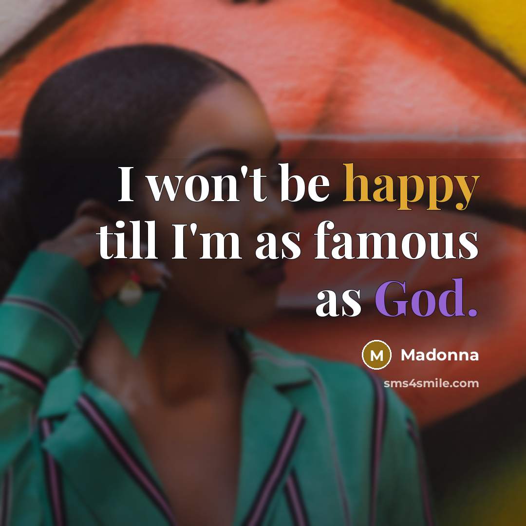 “I won't be happy till I'm as famous as God.…” quote by Madonna