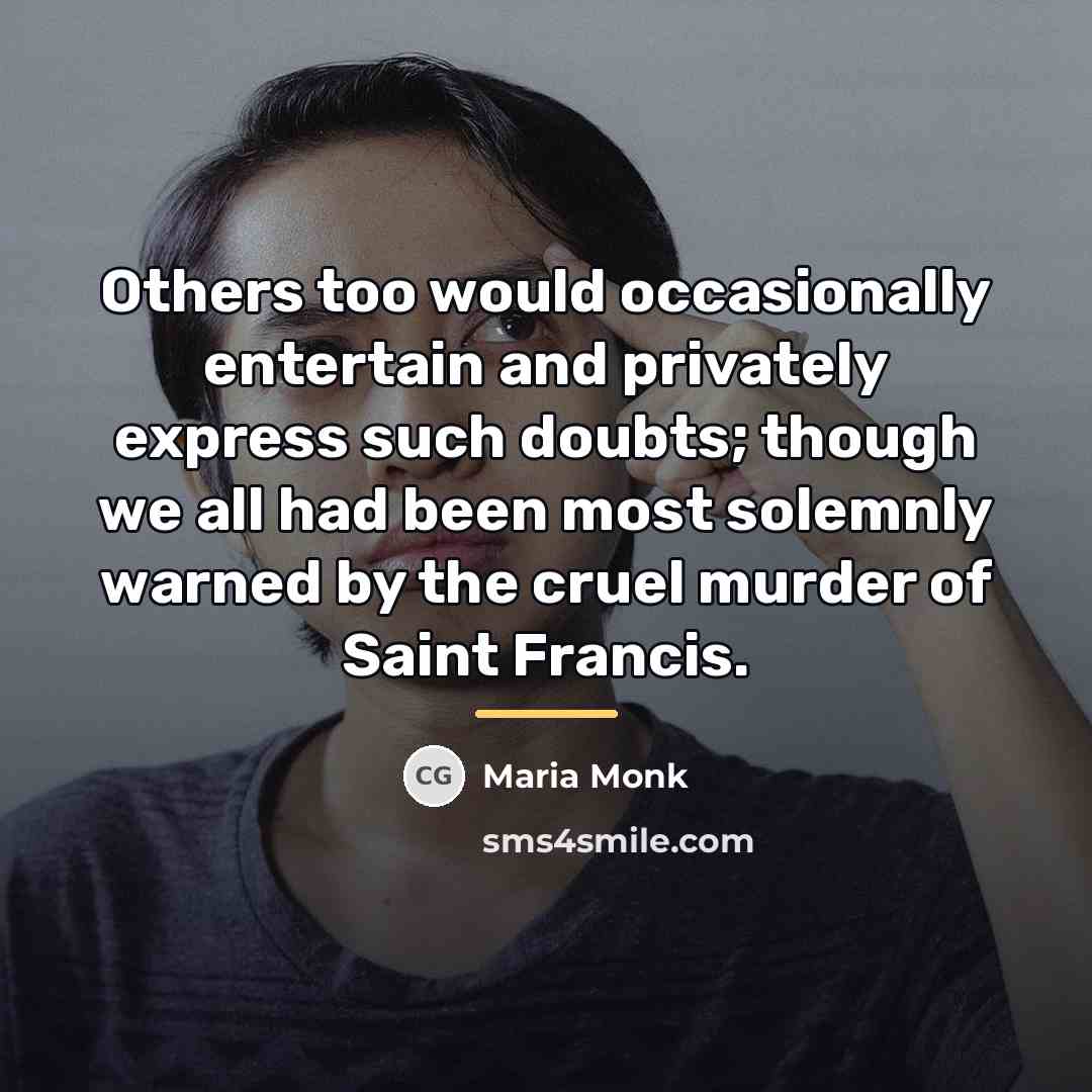 “Others too would occasionally entertain and privately express such doubts;…” quote by Maria Monk