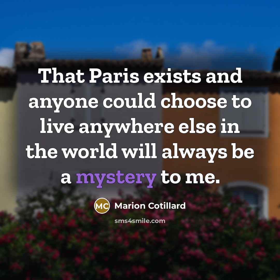 “That Paris exists and anyone could choose to live anywhere…” quote by Marion Cotillard