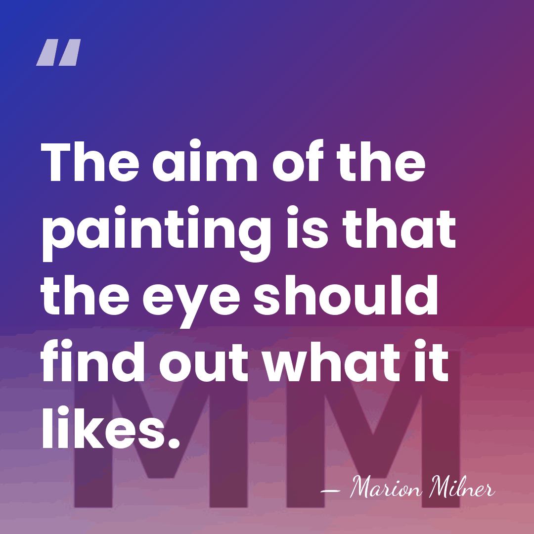 The aim of the painting is that the eye should find out&hellip; - Marion Milner