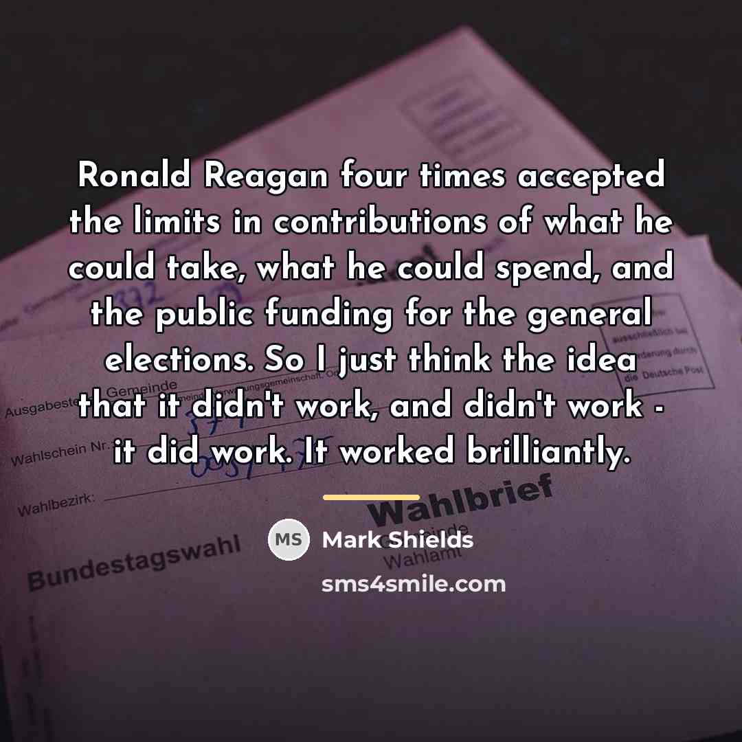 “Ronald Reagan four times accepted the limits in contributions of…” quote by Mark Shields