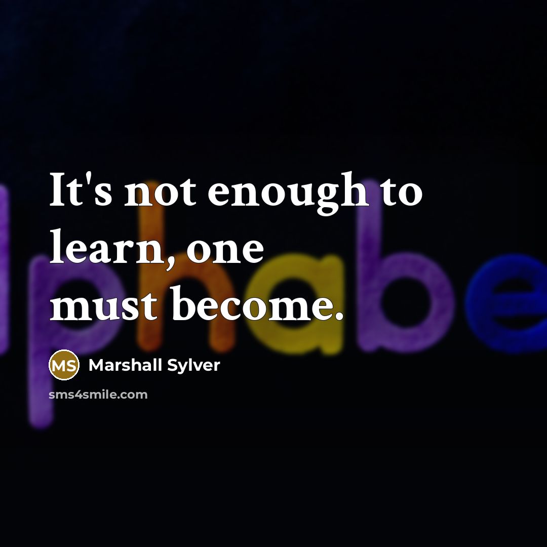 “It's not enough to learn, one must become.…” quote by Marshall Sylver