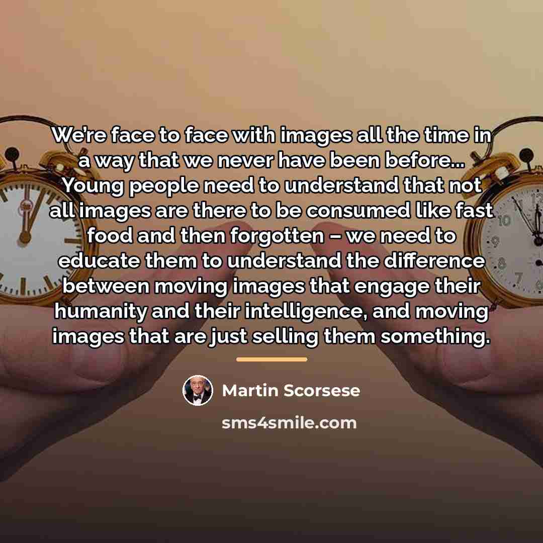 “We’re face to face with images all the time in…” quote by Martin Scorsese