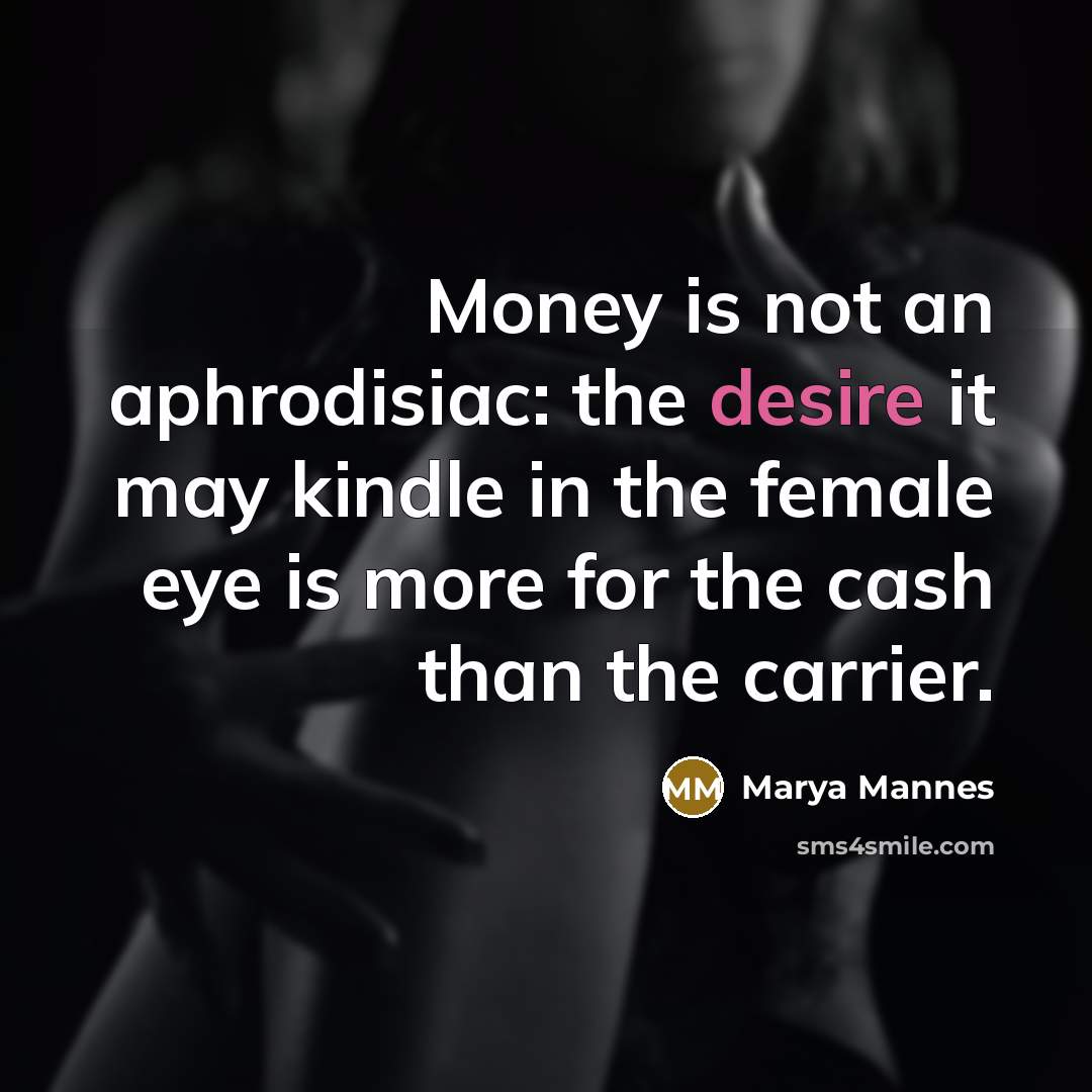 “Money is not an aphrodisiac: the desire it may kindle…” quote by Marya Mannes