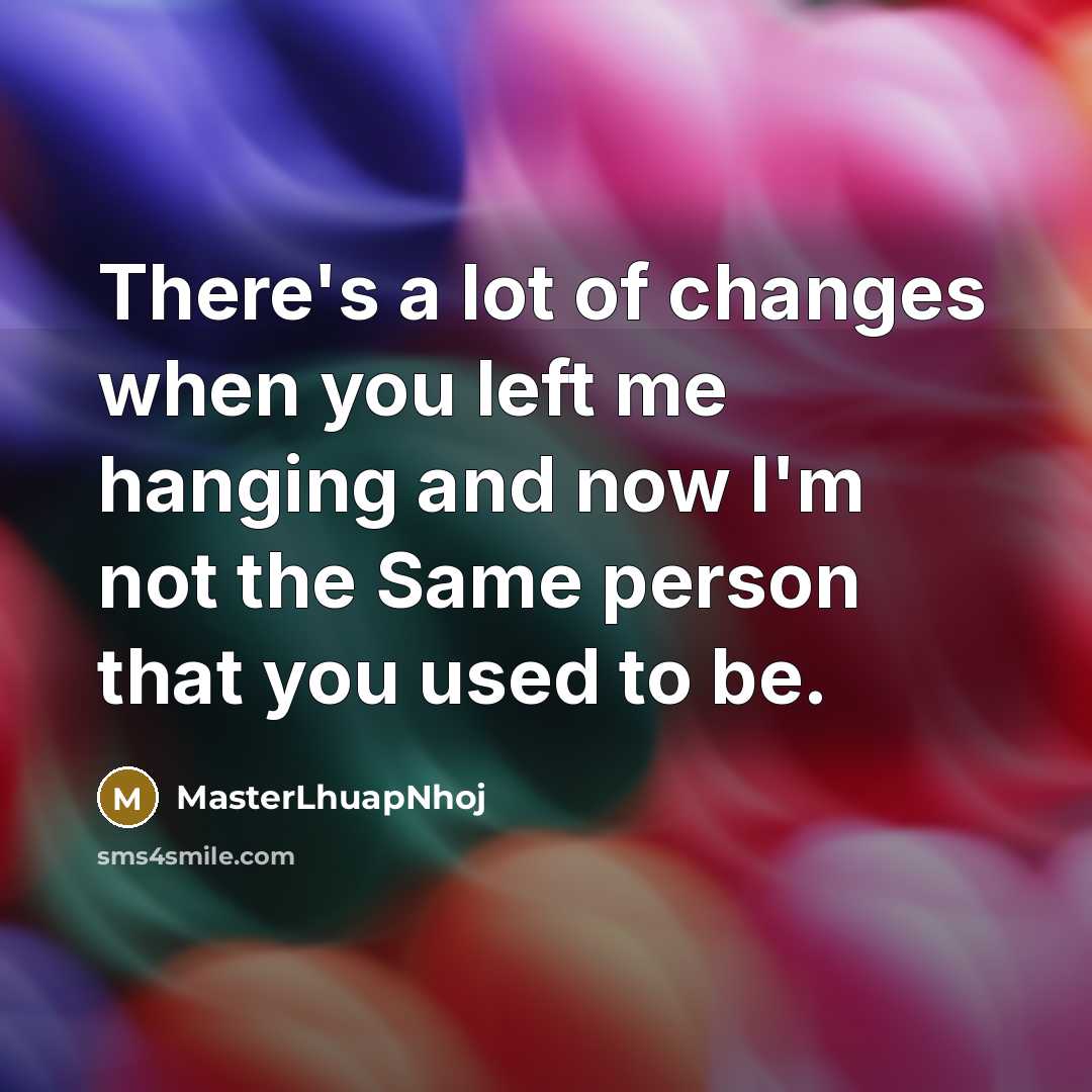 “There's a lot of changes when you left me hanging…” quote by MasterLhuapNhoj