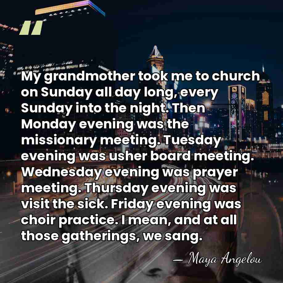 My grandmother took me to church on Sunday all day long, every&hellip; - Maya Angelou