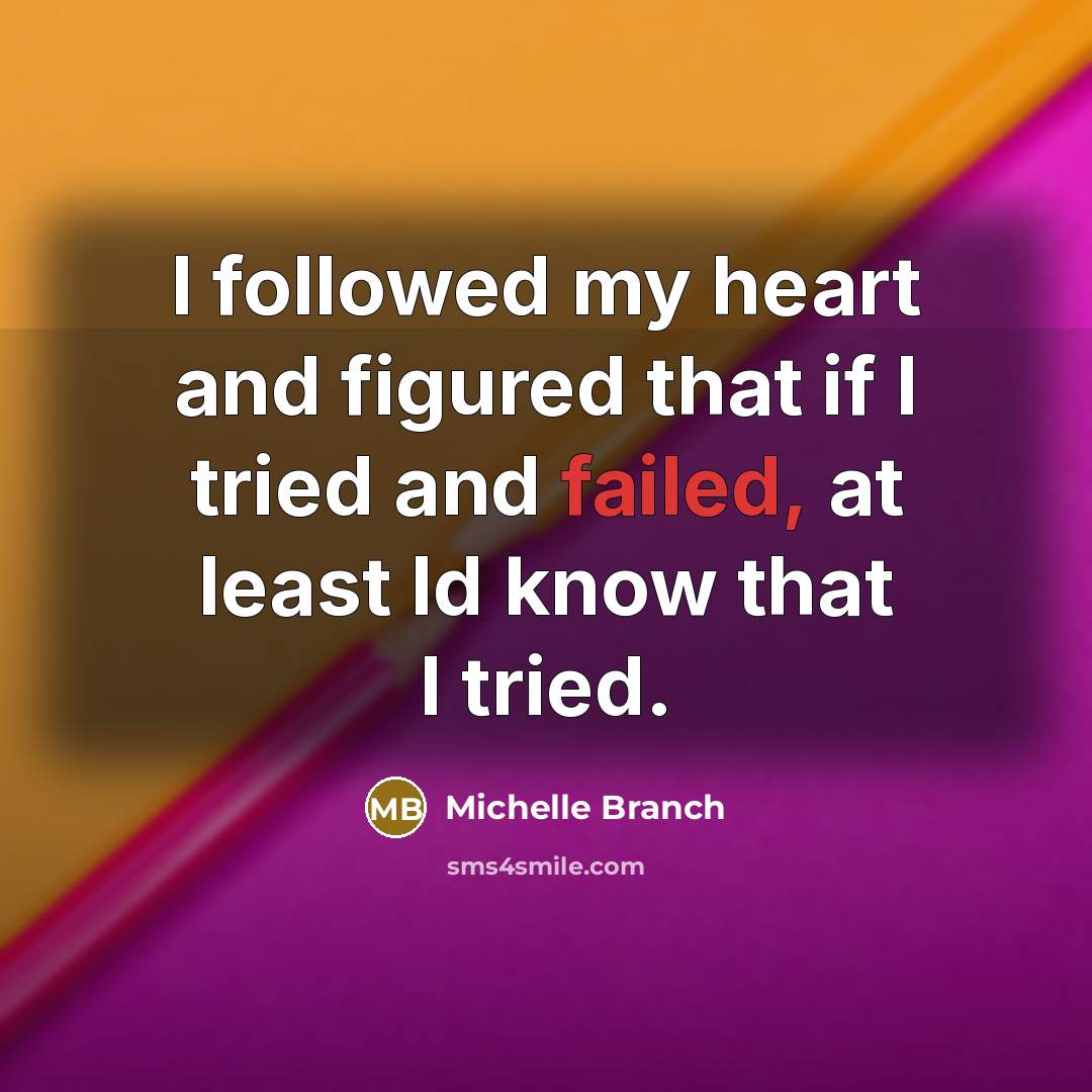 “I followed my heart and figured that if I tried…” quote by Michelle Branch