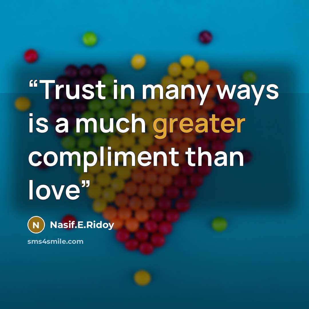 “Trust in many ways is a much greater compliment than love” quote by Nasif.E.Ridoy