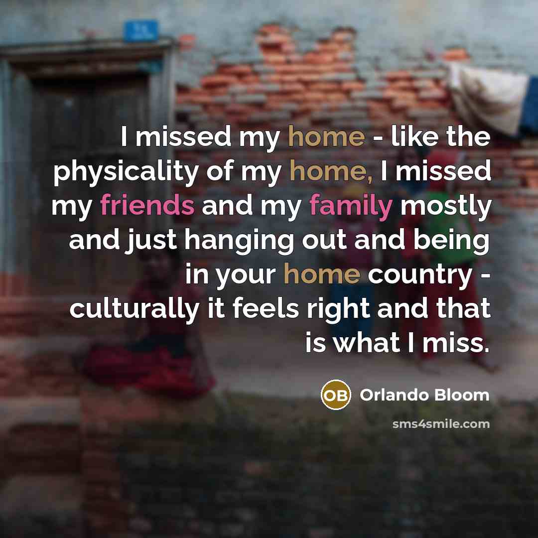 “I missed my home - like the physicality of my…” quote by Orlando Bloom