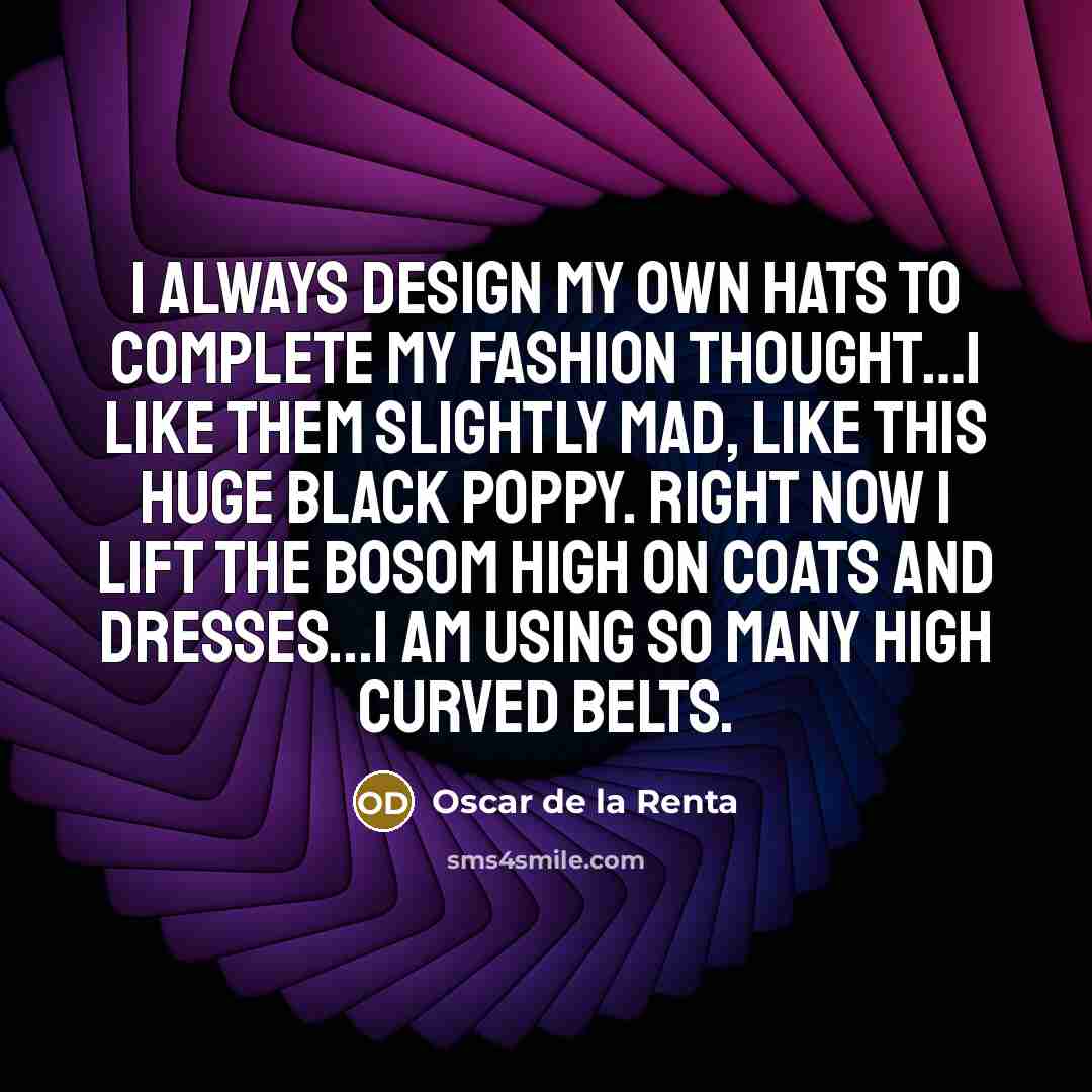 “I always design my own hats to complete my fashion…” quote by Oscar de la Renta