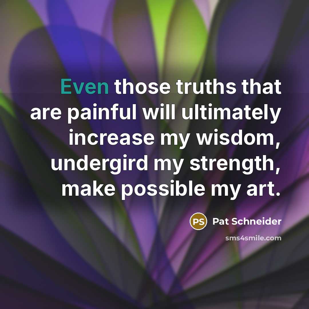 “Even those truths that are painful will ultimately increase my…” quote by Pat Schneider