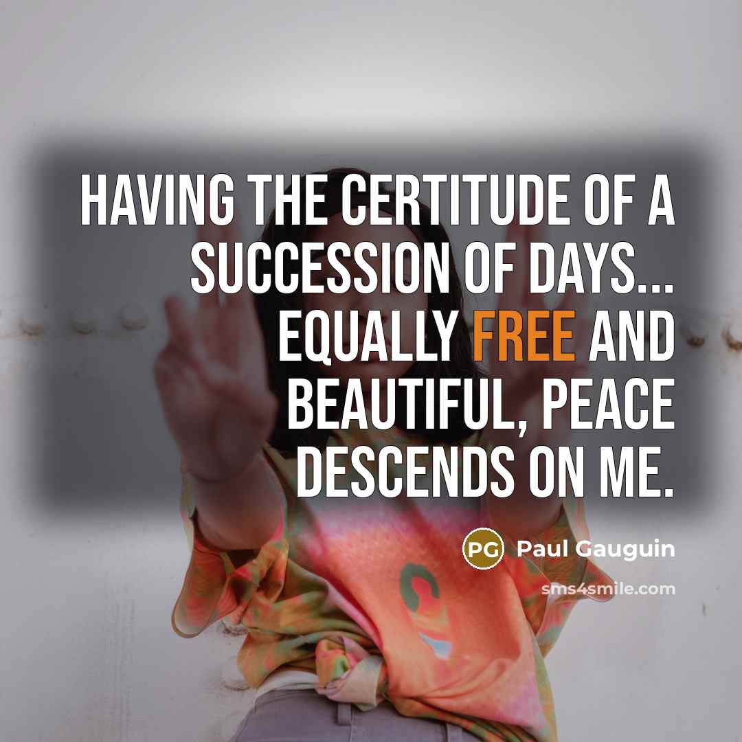 “Having the certitude of a succession of days... equally free…” quote by Paul Gauguin