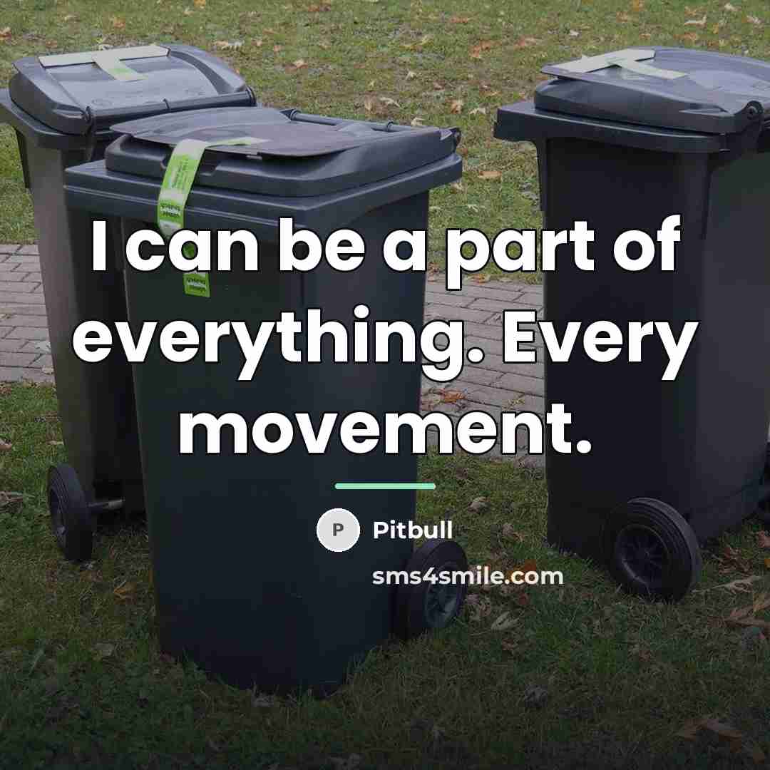 “I can be a part of everything. Every movement.…” quote by Pitbull