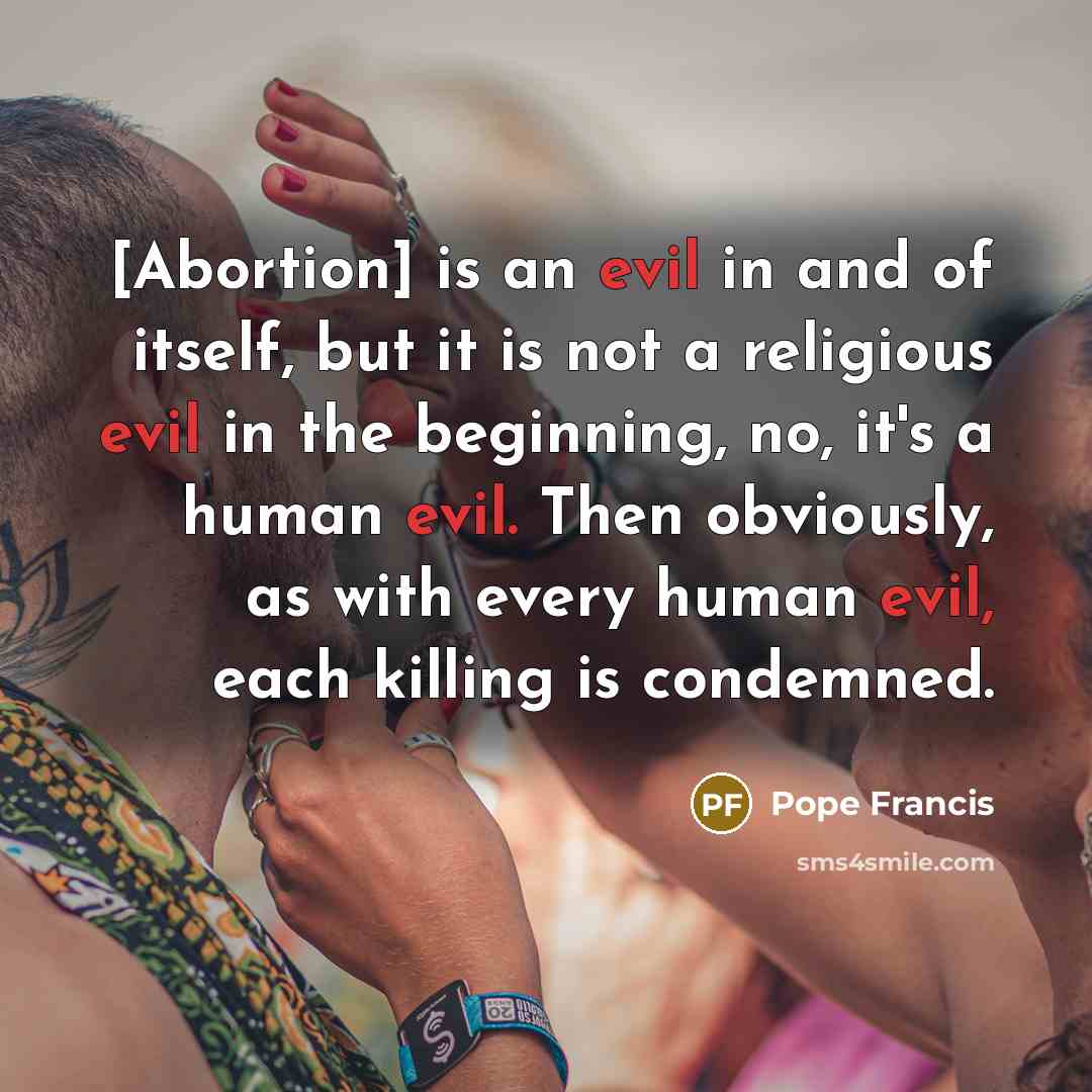 “[Abortion] is an evil in and of itself, but it…” quote by Pope Francis