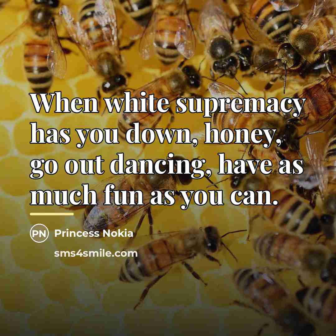 “When white supremacy has you down, honey, go out dancing,…” quote by Princess Nokia