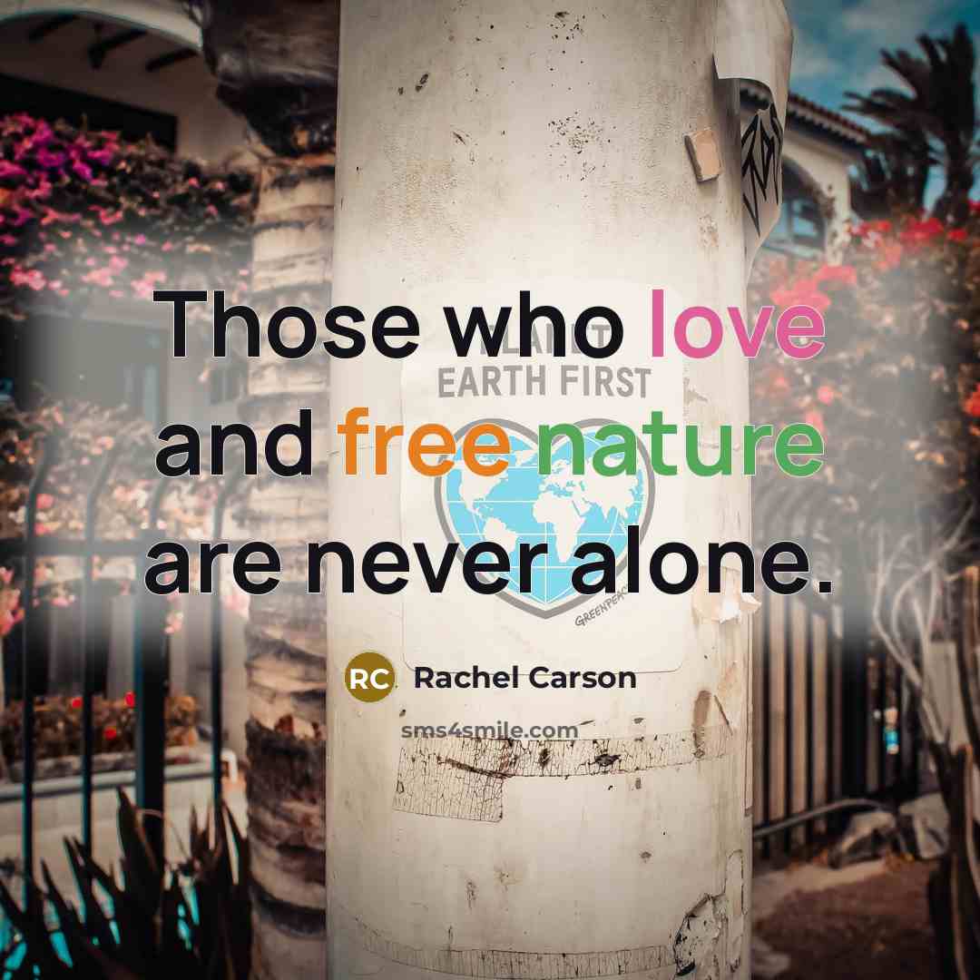 “Those who love and free nature are never alone.…” quote by Rachel Carson