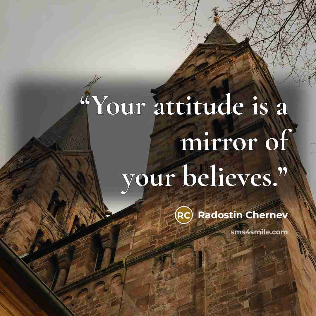 “Your attitude is a mirror of your believes.” quote by Radostin Chernev
