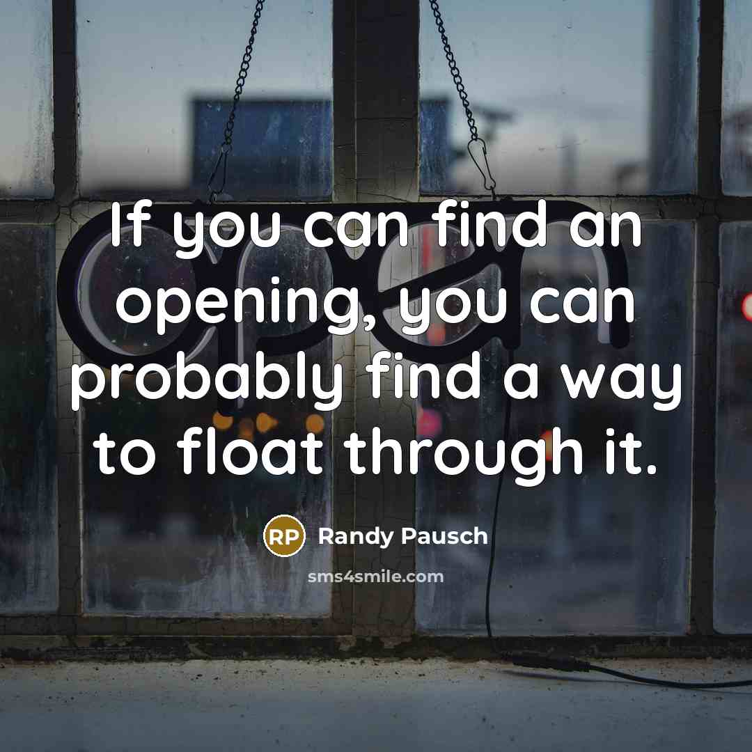 “If you can find an opening, you can probably find…” quote by Randy Pausch