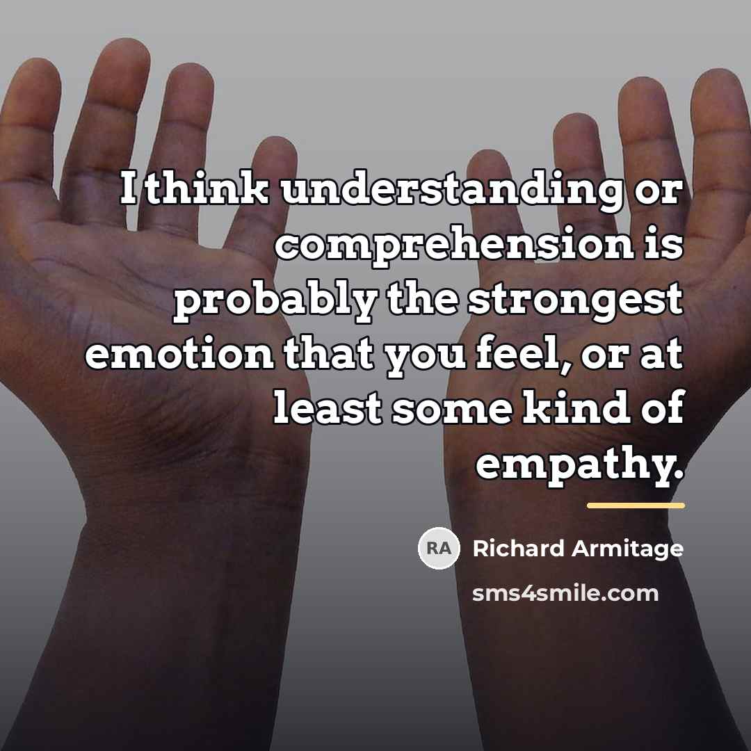 “I think understanding or comprehension is probably the strongest emotion…” quote by Richard Armitage