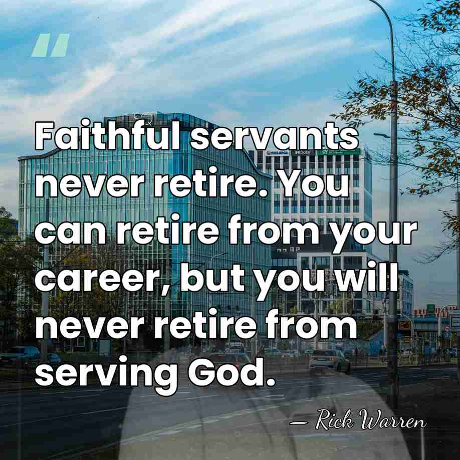 Faithful servants never retire. You can retire from your career, but you&hellip; - Rick Warren