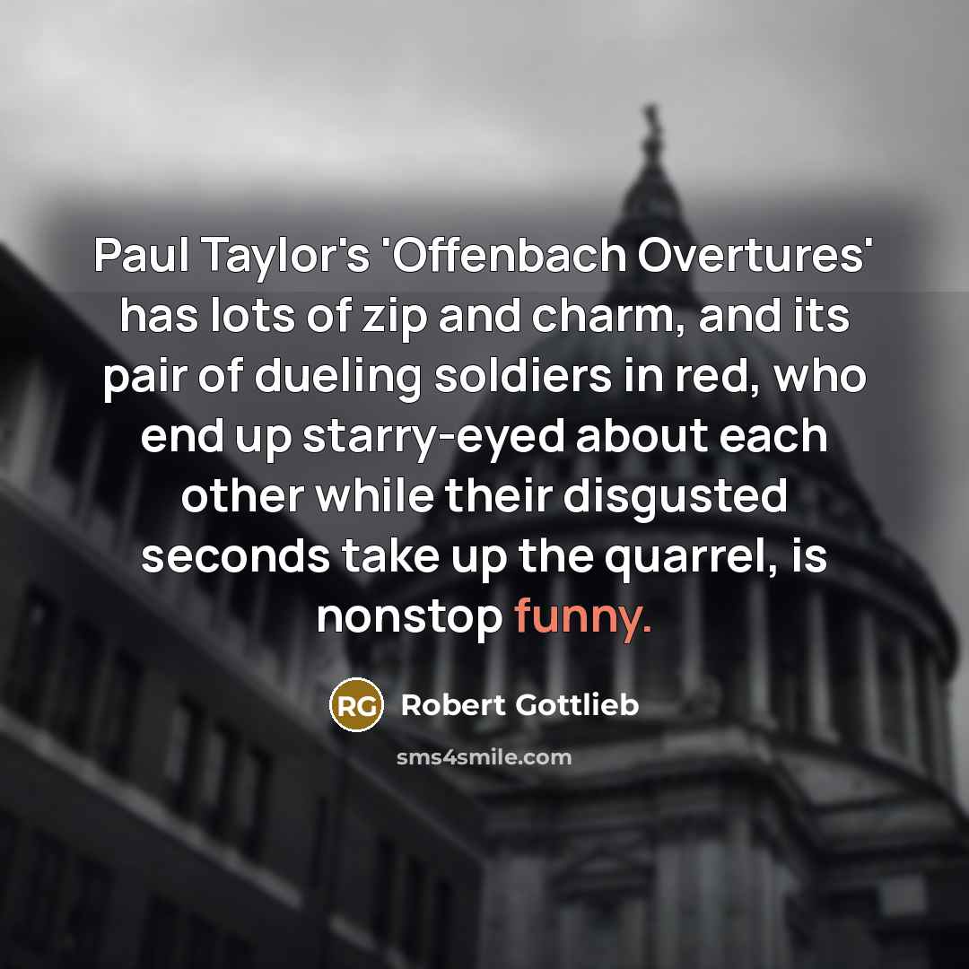 “Paul Taylor's 'Offenbach Overtures' has lots of zip and charm,…” quote by Robert Gottlieb