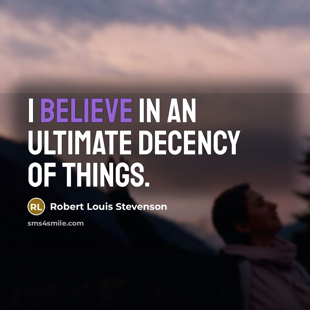 “I believe in an ultimate decency of things.…” quote by Robert Louis Stevenson