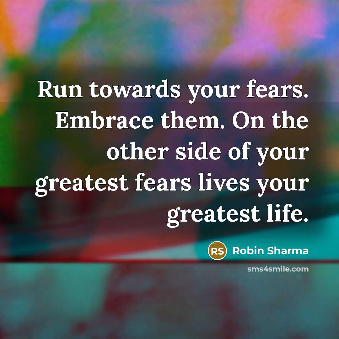 “Run towards your fears. Embrace them. On the other side…” quote by Robin Sharma
