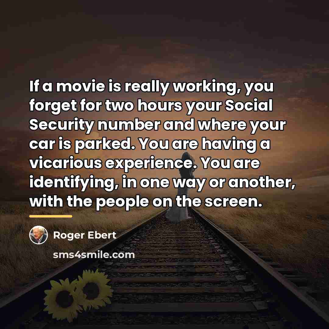 “If a movie is really working, you forget for two…” quote by Roger Ebert
