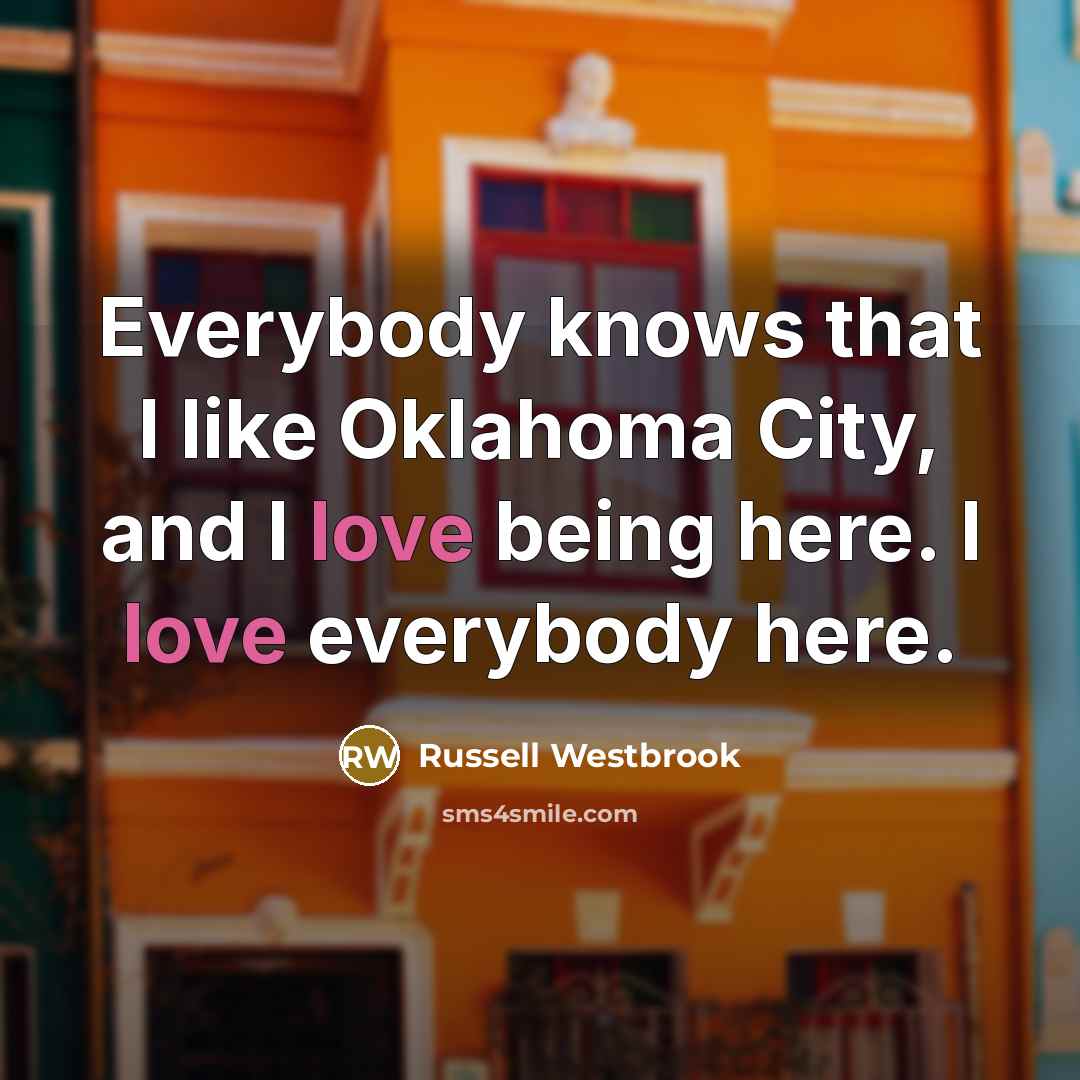 “Everybody knows that I like Oklahoma City, and I love…” quote by Russell Westbrook
