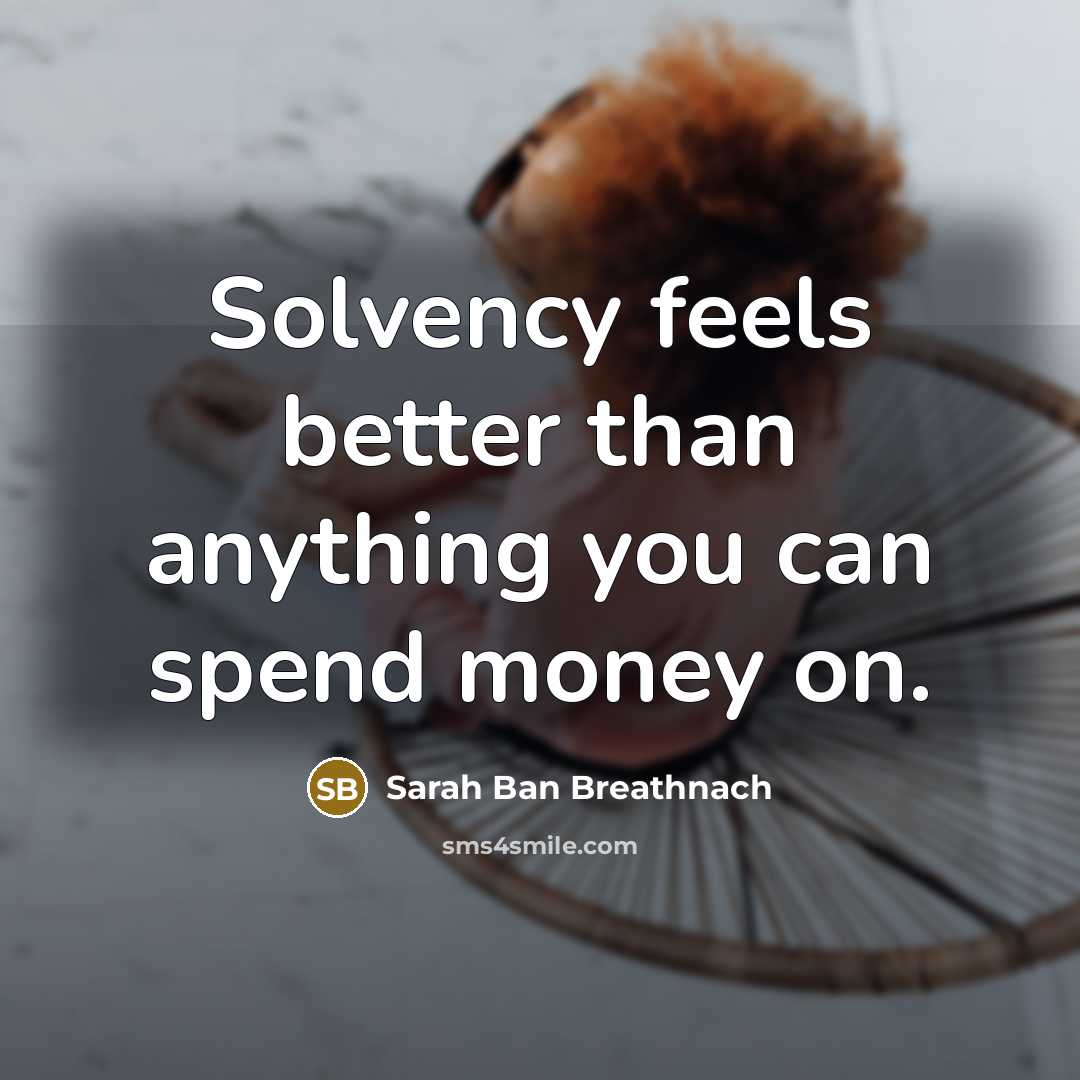 “Solvency feels better than anything you can spend money on.…” quote by Sarah Ban Breathnach