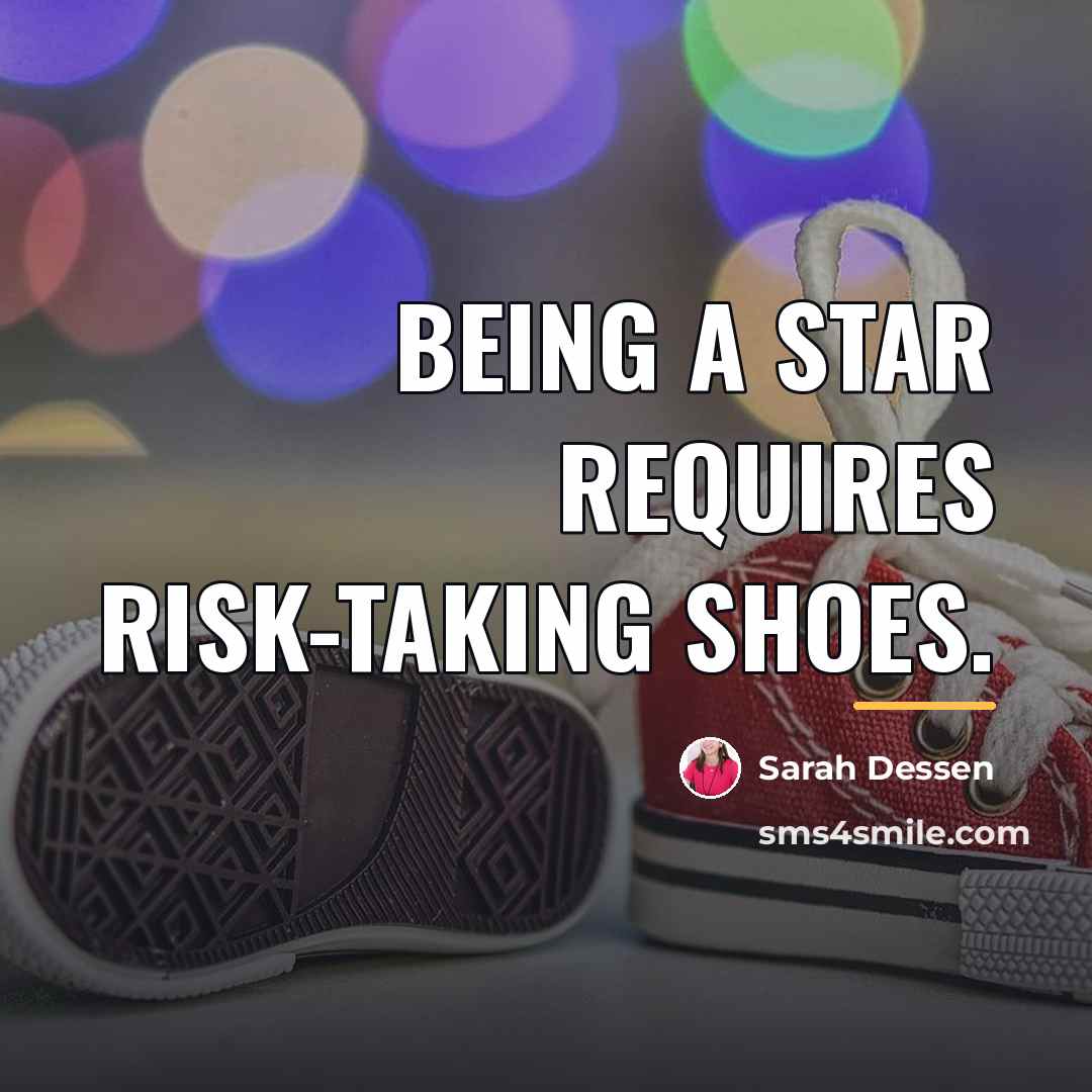 “Being a star requires risk-taking shoes.…” quote by Sarah Dessen