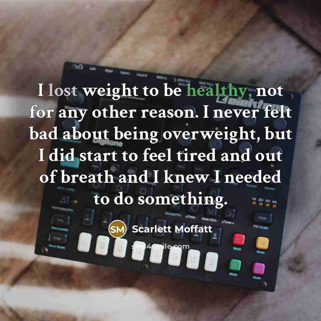 “I lost weight to be healthy, not for any other…” quote by Scarlett Moffatt