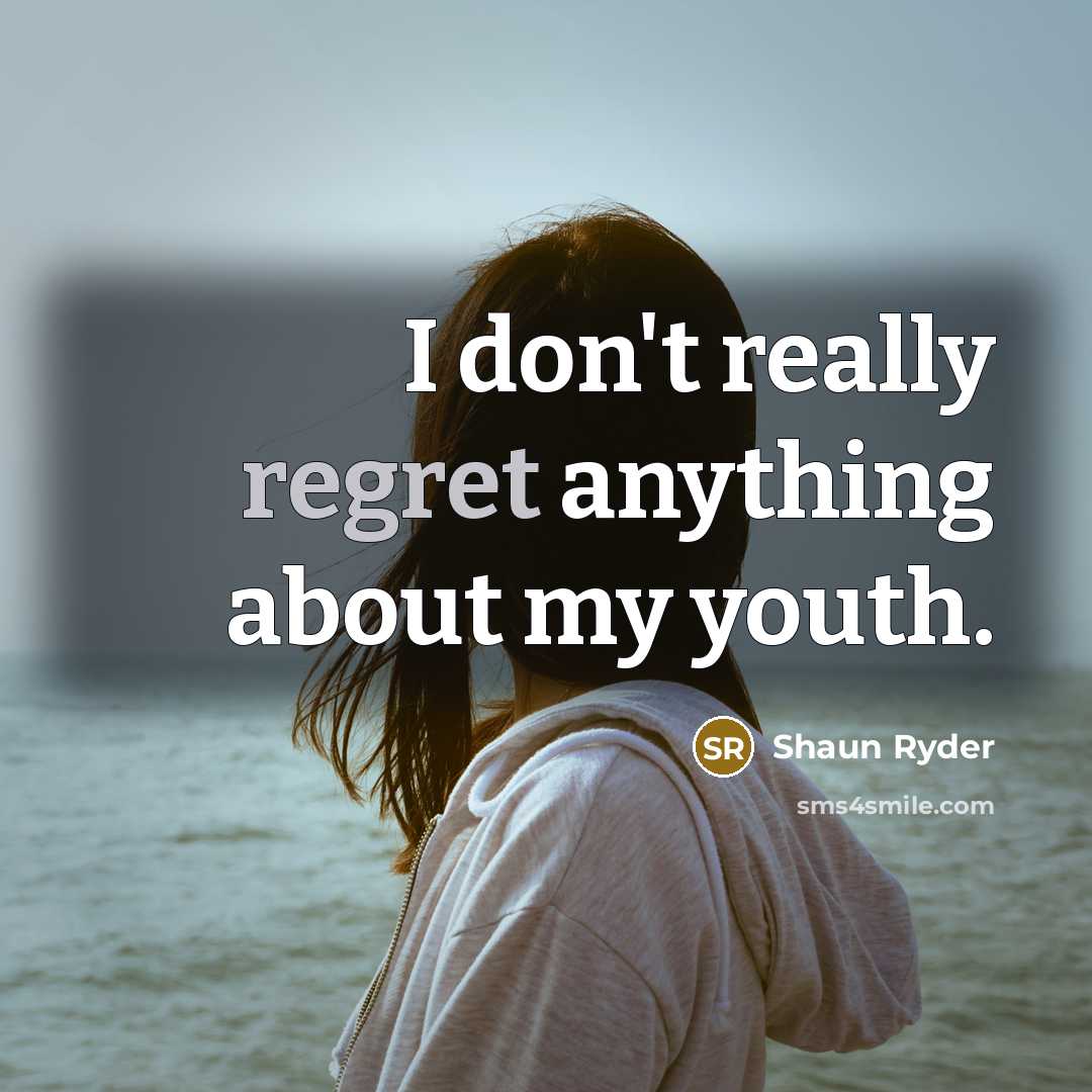 “I don't really regret anything about my youth.…” quote by Shaun Ryder