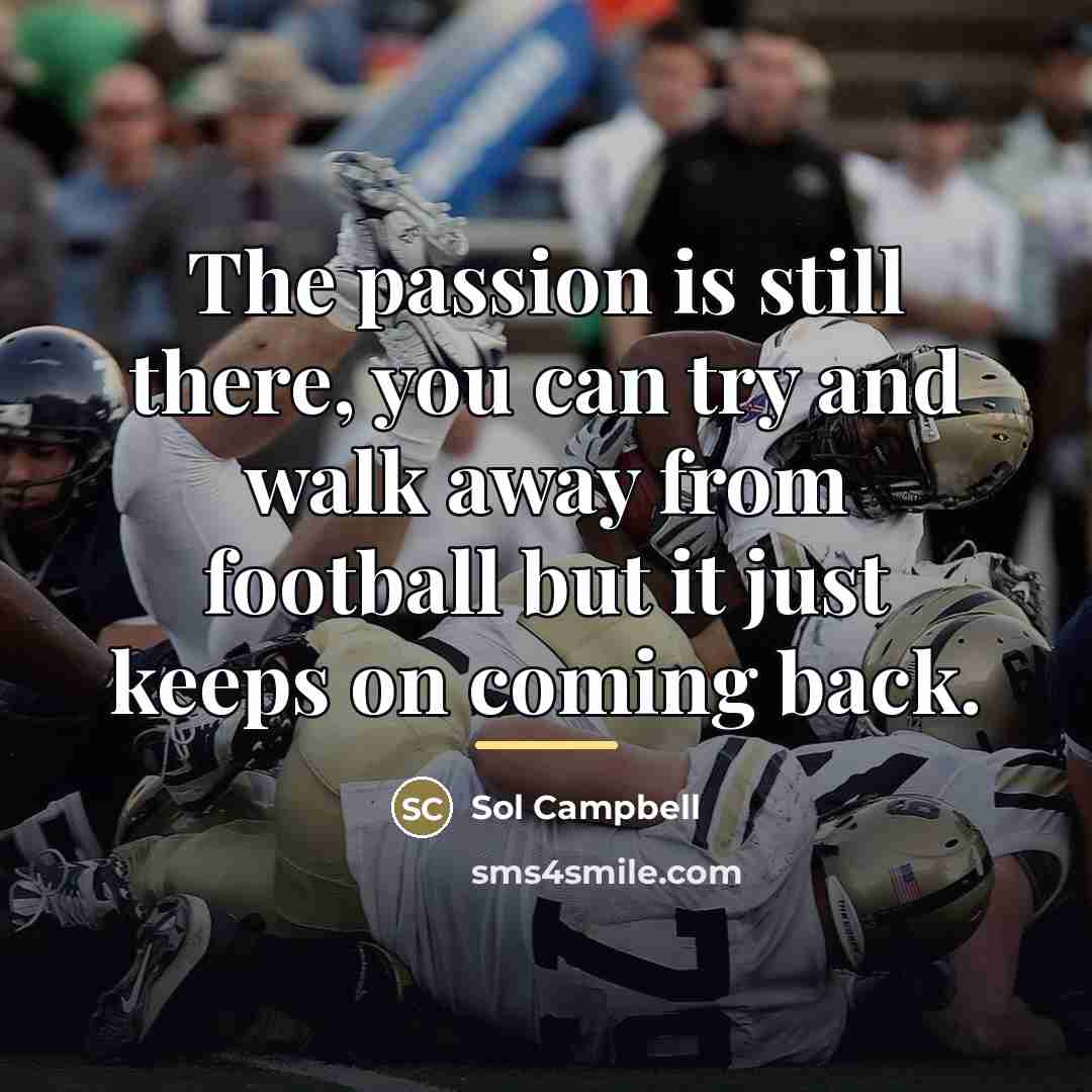 “The passion is still there, you can try and walk…” quote by Sol Campbell