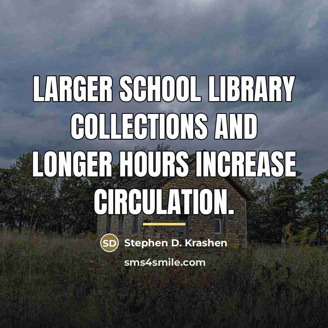 “Larger school library collections and longer hours increase circulation.…” quote by Stephen D. Krashen